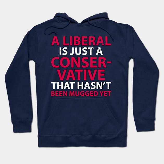 A Liberal is Just a Conservative That Hasn't Been Mugged Yet Hoodie by Gold Wings Tees